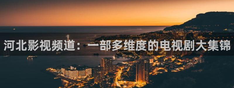 下载小小影视免费看的电视剧：河北影视频道：一部多维度的电视剧大集锦