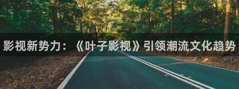 小小影视大全在线观看视频：影视新势力：《叶子影视》引领潮流文化趋势