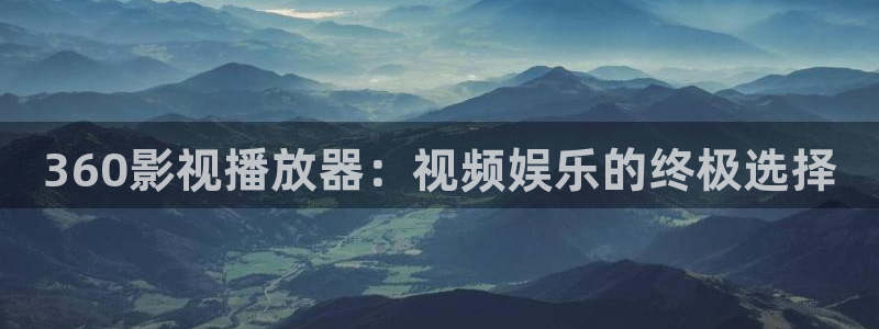 小小影视旧版本下载：360影视播放器：视频娱乐的终极选择